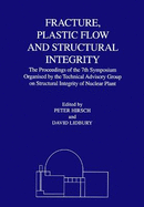 Fracture, Plastic Flow and Structural Integrity in the Nuclear Industry: Proceedings of the 7th Symposium Organised by the Technical Advisory Group on Structural Integrity in the Nuclear Industry