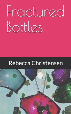 Fractured Bottles - Christensen, Rebecca