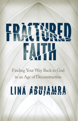 Fractured Faith: Finding Your Way Back to God in an Age of Deconstruction - Abujamra, Lina