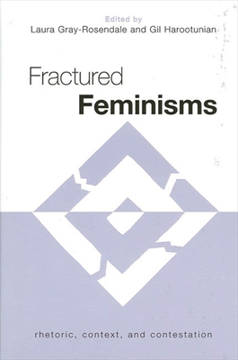 Fractured Feminisms: Rhetoric, Context, and Contestation - Gray-Rosendale, Laura (Editor), and Harootunian, Gil (Editor)