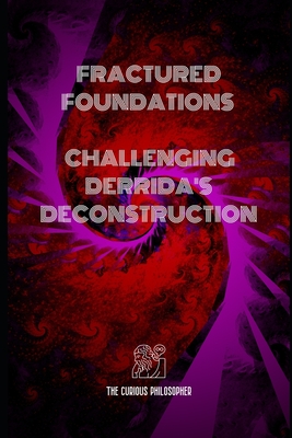 Fractured Foundations: Challenging Derrida's Deconstruction - Philosopher, The Curious