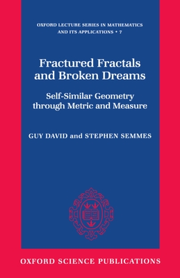 Fractured Fractals and Broken Dreams: Self-Similar Geometry Through Metric and Measure - David, Guy, and Semmes, Stephen
