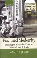 Fractured Modernity: Making of a Middle Class in Colonial North India