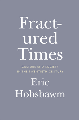 Fractured Times: Culture and Society in the Twentieth Century - Hobsbawm, Eric, Professor