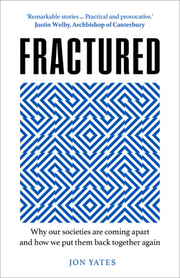Fractured: Why Our Societies are Coming Apart and How We Put Them Back Together Again - Yates, Jon