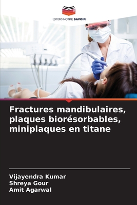 Fractures mandibulaires, plaques bior?sorbables, miniplaques en titane - Kumar, Vijayendra, and Gour, Shreya, and Agarwal, Amit