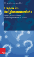 Fragen Im Religionsunterricht: Unterrichtsideen Zu Einer Schulerfragenorientierten Didaktik