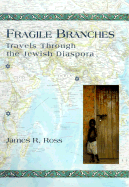 Fragile Branches: Travels Through the Jewish Diaspora - Ross, James R