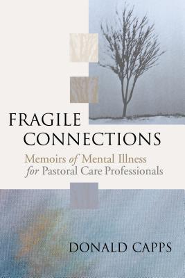 Fragile Connections: Memoirs of Mental Illness for Pastoral Care Professionals - Capps, Donald, Dr.