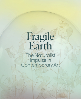 Fragile Earth: The Naturalist Impulse in Contemporary Art - Parsons, Jennifer Stettler