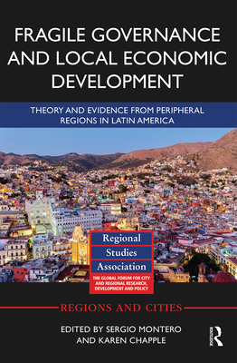 Fragile Governance and Local Economic Development: Theory and Evidence from Peripheral Regions in Latin America - Montero, Sergio (Editor), and Chapple, Karen (Editor)