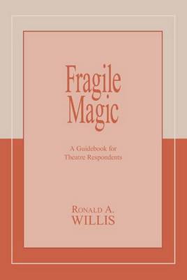 Fragile Magic: A Guidebook for Theatre Respondents - Willis, Ronald A, Prof.