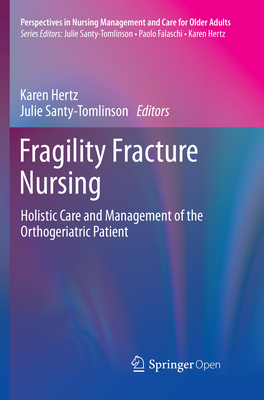 Fragility Fracture Nursing: Holistic Care and Management of the Orthogeriatric Patient - Hertz, Karen (Editor), and Santy-Tomlinson, Julie (Editor)