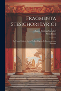 Fragmenta Stesichori Lyrici: In Unum Collecta Certo Ordine Digesta Et Interpretatione Illustrata