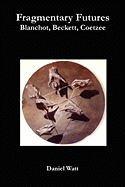 Fragmentary Futures: Blanchot, Beckett, Coetzee