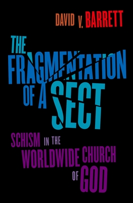 Fragmentation of a Sect: Schism in the Worldwide Church of God - Barrett, David V