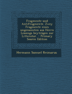 Fragmente Und Antifragmente. Zwey Fragmente Eines Ungenannten Aus Herrn Lessings Beytragen Zur Litteratur.