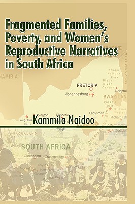 Fragmented Families, Poverty, and Women's Reproductive Narratives in South Africa - Naidoo, Kammila