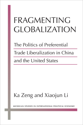 Fragmenting Globalization: The Politics of Preferential Trade Liberalization in China and the United States - Zeng, Ka, and Li, Xiaojun