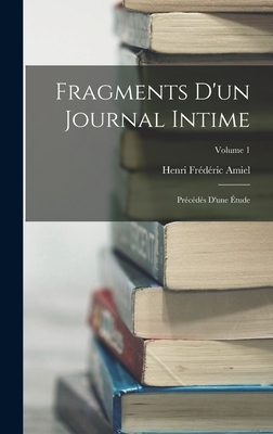 Fragments D'un Journal Intime: Pr?c?d?s D'une ?tude; Volume 1 - Amiel, Henri Fr?d?ric