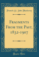 Fragments from the Past, 1832-1907 (Classic Reprint)