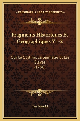 Fragments Historiques Et Geographiques V1-2: Sur La Scythie, La Sarmatie Et Les Slaves (1796) - Potocki, Jan Hrabia (Editor)