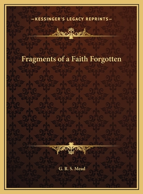 Fragments of a Faith Forgotten - Mead, G R S