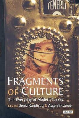 Fragments of Culture: The Everyday of Modern Turkey - Saktanber, Ayse (Editor), and Kandiyoti (Editor)