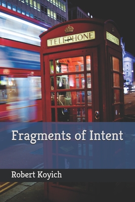 Fragments of Intent - Koyich, Robert James