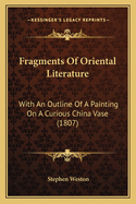 Fragments of Oriental Literature: With an Outline of a Painting on a Curious China Vase (1807)