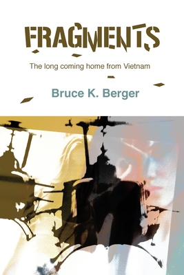 Fragments: The long coming home from Vietnam - Berger, Bruce K