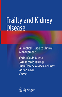 Frailty and Kidney Disease: A Practical Guide to Clinical Management - Musso, Carlos Guido (Editor), and Jauregui, Jos Ricardo (Editor), and Macas-Nez, Juan Florencio (Editor)