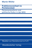 Fraktionswechsel Im Parteienstaat: Parlamentsreform Und Politische Kultur in Der Bundesrepublik Deutschland