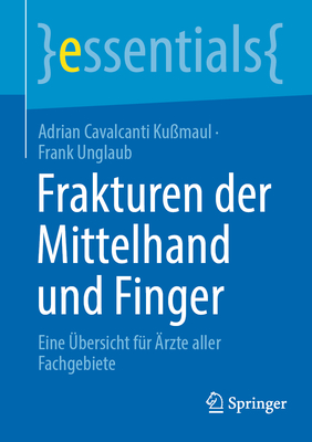 Frakturen Der Mittelhand Und Finger: Eine ?bersicht F?r ?rzte Aller Fachgebiete - Cavalcanti Ku?maul, Adrian, and Unglaub, Frank