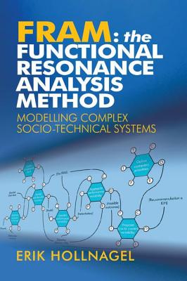 FRAM: The Functional Resonance Analysis Method: Modelling Complex Socio-technical Systems - Hollnagel, Erik
