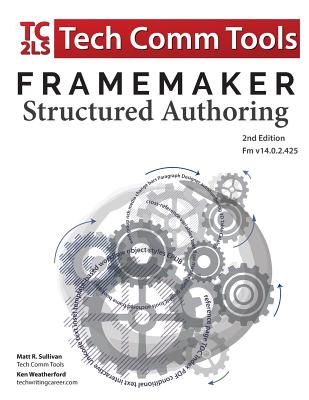 FrameMaker Structured Authoring Workbook (2017 Edition): Updated for FrameMaker 2017 Release, Second Edition - Sullivan, Matt R, and Weatherford, Ken