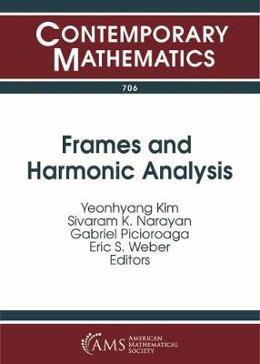Frames and Harmonic Analysis: Ams Special Sessions on Frames, Wavelets, and Gabor Systems and Frames, Harmonic Analysis, and Operator Theory, April 16-17, 2016, North Dakota State University, Fargo, ND - Kim, Yeonhyang, and Narayan, Sivaram K, and Picioroaga, Gabriel