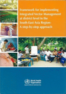 Framework for Implementing Integrated Vector Management at District Level in the South-East Asia Region: A Step-By-Step Approach - Who Regional Office for South-East Asia