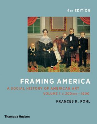 Framing America: A Social History of American Art: Volume 1 - Pohl, Frances K