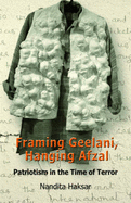 Framing Geelani, Hanging Afzal: Patriotism in the Time of Terror - Haksar, Nandita (Editor)