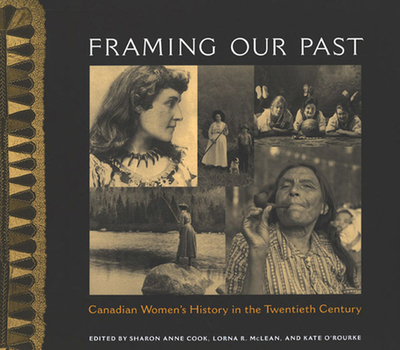 Framing Our Past: Canadian Women's History in the Twentieth Century - Cook, Sharon Ann, and McLean, Lorna R, and O'Rourke, Kate