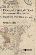 Framing the Nation, Claiming the Hemisphere: Transnational Imagination in Early American Travel Writing (1770-1830)