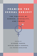 Framing the Sexual Subject: The Politics of Gender, Sexuality, and Power