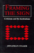 Framing the Sign: Criticism and Its Institutions - Culler, Jonathan