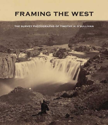 Framing the West: The Survey Photographs of Timothy H. O'Sullivan - Jurovics, Toby, and Johnson, Carol, and Stapp, William F