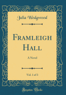 Framleigh Hall, Vol. 1 of 3: A Novel (Classic Reprint)