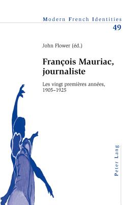 Franois Mauriac, Journaliste: Les Vingt Premires Annes, 1905-1925 - Collier, Peter (Editor), and Flower, John (Editor)