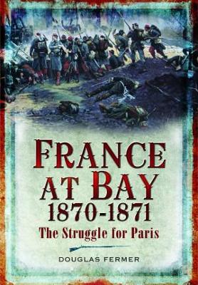 France at Bay 1870-1871: The Struggle for Paris - Fermer, Douglas