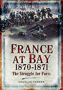 France at Bay 1870-1871: the Struggle for Paris