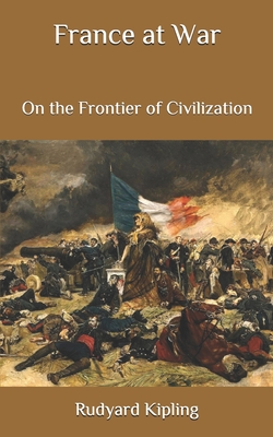 France at War: On the Frontier of Civilization - Kipling, Rudyard